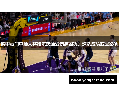 德甲豪门中场大将维尔茨遭受伤病困扰，球队成绩或受影响