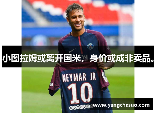 小图拉姆或离开国米，身价或成非卖品。